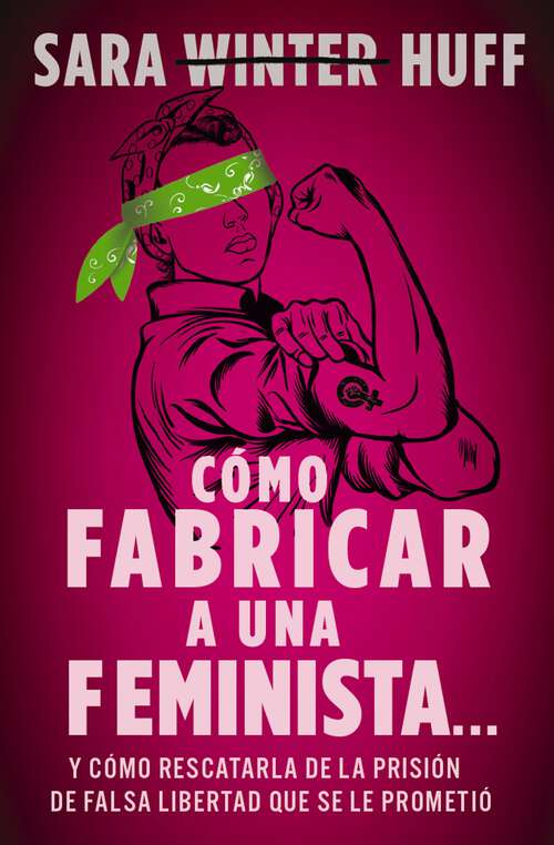 Book cover of Cómo fabricar a una feminista...: y cómo rescatarla de la prisión de falsa libertad que se le prometió