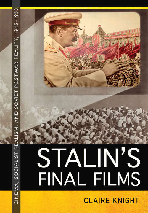 Book cover of Stalin's Final Films: Cinema, Socialist Realism, and Soviet Postwar Reality, 1945-1953