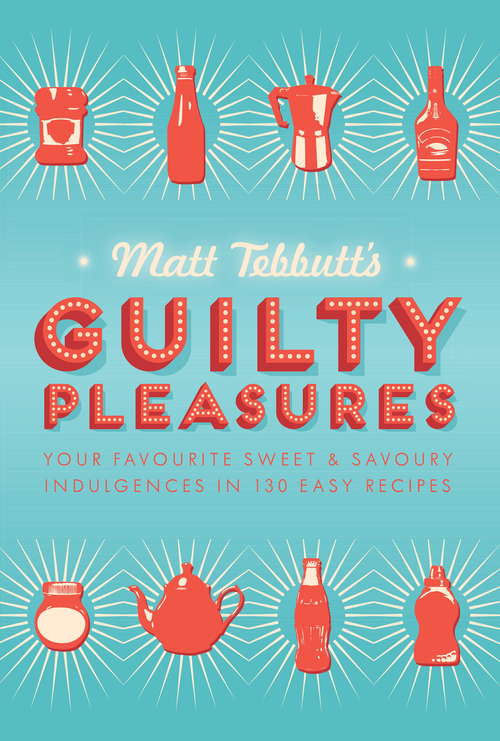 Book cover of Matt Tebbutt's Guilty Pleasures: Your Favourite Sweet and Savoury Indulgences in 130 Easy Recipes
