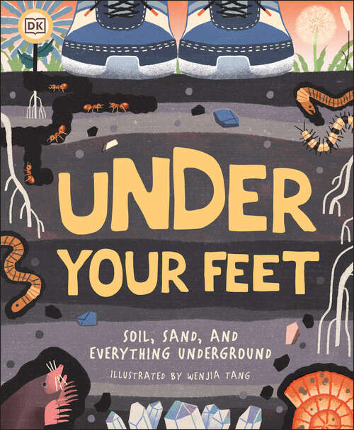 Book cover of Under Your Feet... Soil, Sand and Everything Underground (Underground and All Around)