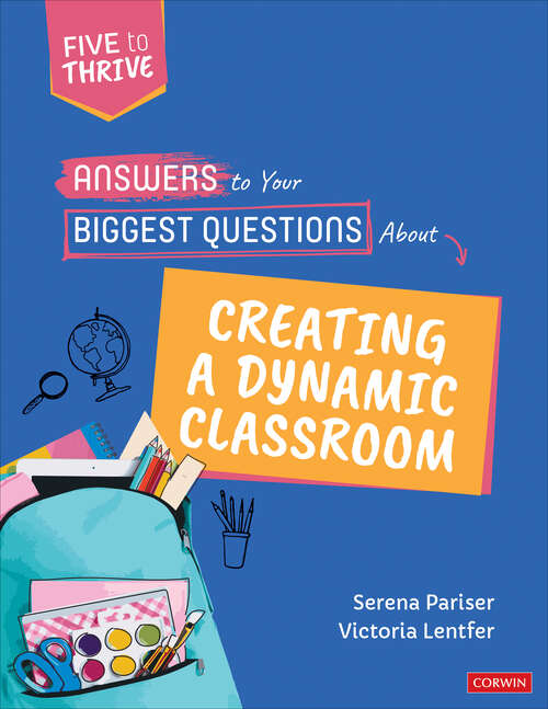 Book cover of Answers to Your Biggest Questions About Creating a Dynamic Classroom: Five to Thrive [series] (Corwin Teaching Essentials)