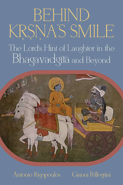 Book cover of Behind Kṛṣṇa’s Smile: The Lord’s Hint of Laughter in the Bhagavadgītā and Beyond (SUNY series in Hindu Studies)