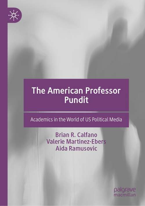 Book cover of The American Professor Pundit: Academics in the World of US Political Media (1st ed. 2021)