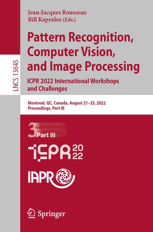 Book cover of Pattern Recognition, Computer Vision, and Image Processing. ICPR 2022 International Workshops and Challenges: Montreal, QC, Canada, August 21–25, 2022, Proceedings, Part III (1st ed. 2023) (Lecture Notes in Computer Science #13645)