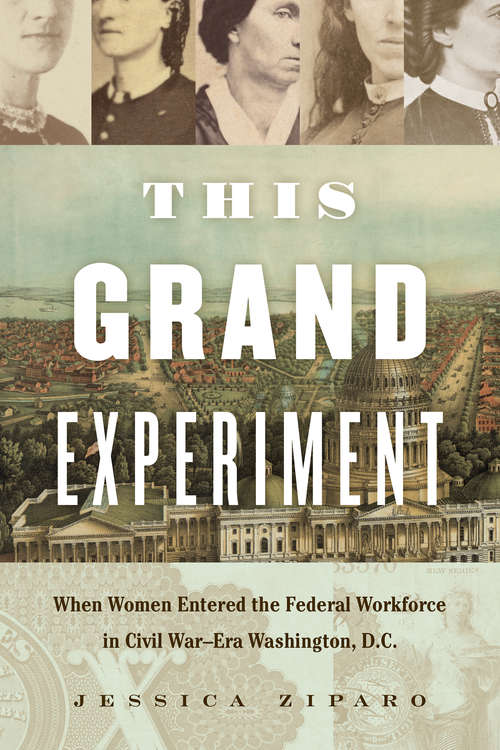 Book cover of This Grand Experiment: When Women Entered the Federal Workforce in Civil War–Era Washington, D.C. (Civil War America)