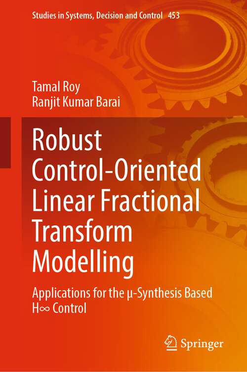 Book cover of Robust Control-Oriented Linear Fractional Transform Modelling: Applications for the µ-Synthesis Based H∞ Control (1st ed. 2023) (Studies in Systems, Decision and Control #453)