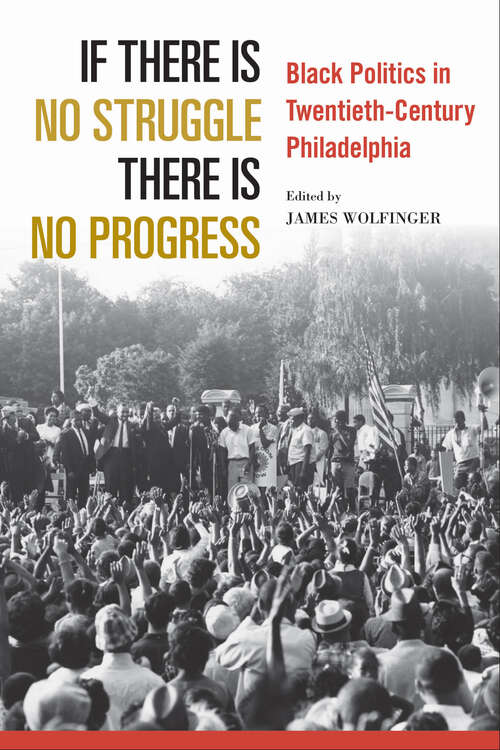 Book cover of If There Is No Struggle There Is No Progress: Black Politics in Twentieth-Century Philadelphia