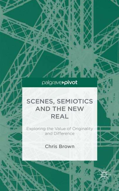 Book cover of Scenes, Semiotics and the New Real: Exploring the Value of Originality and Difference