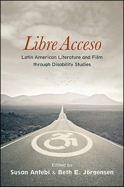 Book cover of Libre Acceso: Latin American Literature and Film through Disability Studies (SUNY series in Latin American and Iberian Thought and Culture)