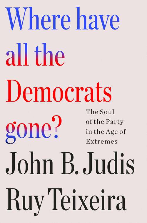 Book cover of Where Have All the Democrats Gone?: The Soul of the Party in the Age of Extremes