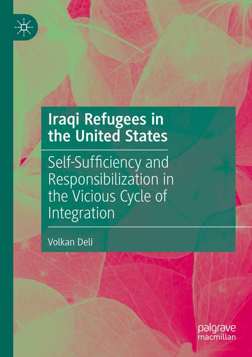 Book cover of Iraqi Refugees in the United States: Self-Sufficiency and Responsibilization in the Vicious Cycle of Integration (1st ed. 2023)