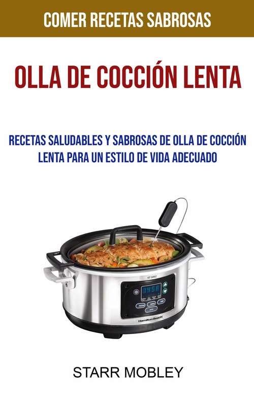 Book cover of Olla De Cocción Lenta: Recetas Saludables Y Sabrosas De Olla De Cocción Lenta Para Un Estilo De Vida Adecuado (Comer Recetas Sabrosas)