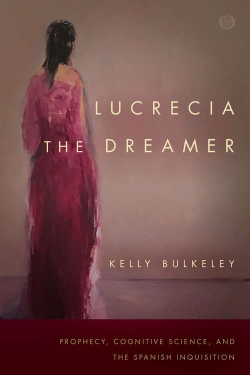 Book cover of Lucrecia the Dreamer: Prophecy, Cognitive Science, And The Spanish Inquisition (Spiritual Phenomena Ser.)