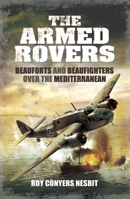 Book cover of The Armed Rovers: Beauforts and Beaufighters Over the Mediterranean (Airlife Classics Ser.)