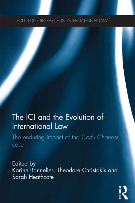 Book cover of The ICJ and the Evolution of International Law: The Enduring Impact of the Corfu Channel Case (Routledge Research in International Law)