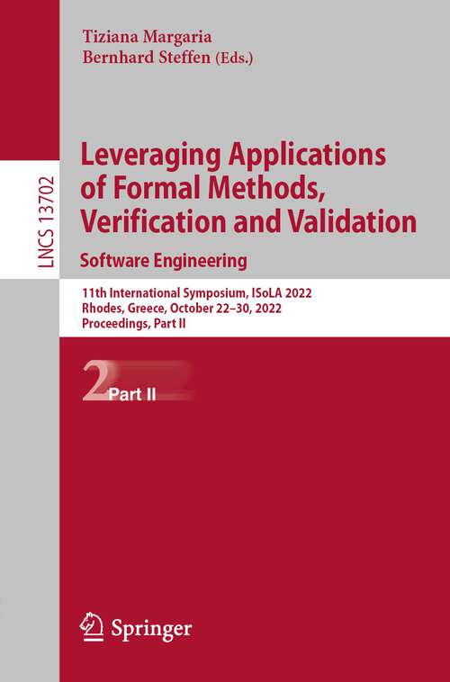 Book cover of Leveraging Applications of Formal Methods, Verification and Validation. Software Engineering: 11th International Symposium, ISoLA 2022, Rhodes, Greece, October 22–30, 2022, Proceedings, Part II (1st ed. 2022) (Lecture Notes in Computer Science #13702)