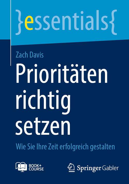 Book cover of Prioritäten richtig setzen: Wie Sie Ihre Zeit erfolgreich gestalten (1. Aufl. 2022) (essentials)