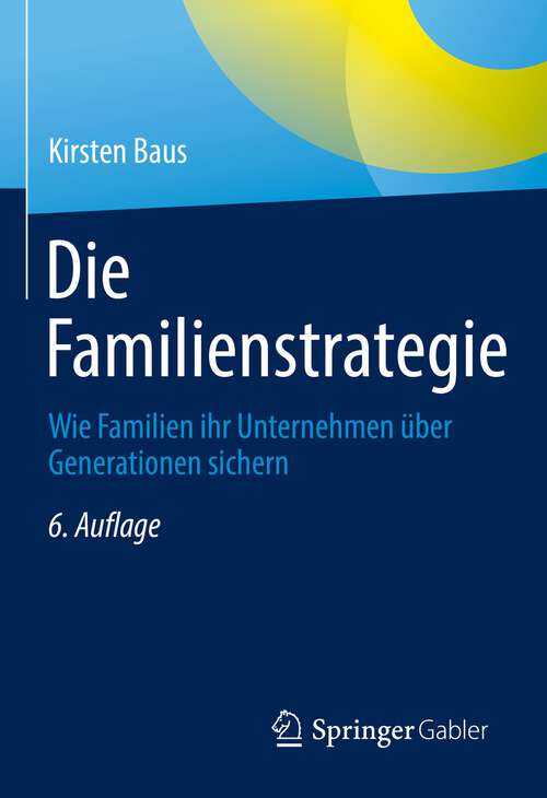 Book cover of Die Familienstrategie: Wie Familien ihr Unternehmen über Generationen sichern (6. Aufl. 2022)