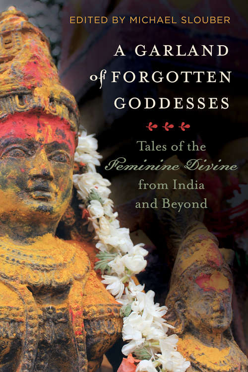 Book cover of A Garland of Forgotten Goddesses: Tales of the Feminine Divine from India and Beyond