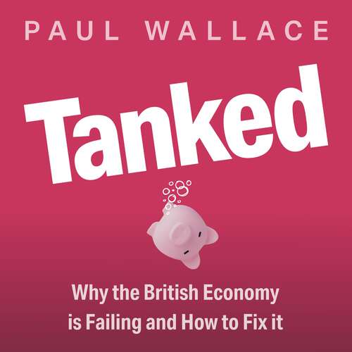 Book cover of Tanked: Why the British Economy is Failing and How to Fix It