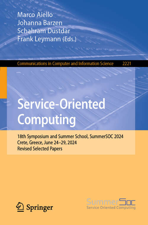 Book cover of Service-Oriented Computing: 18th Symposium and Summer School, SummerSOC 2024, Crete, Greece, June 24–29, 2024, Revised Selected Papers (Communications in Computer and Information Science #2221)