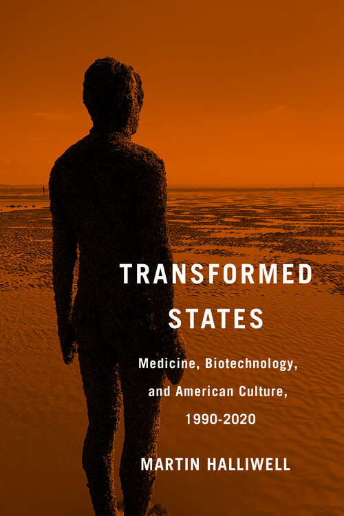 Book cover of Transformed States: Medicine, Biotechnology, and American Culture, 1990–2020