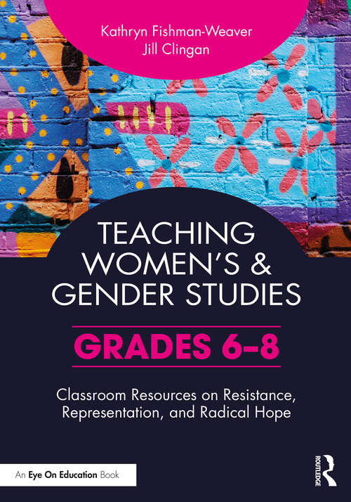 Book cover of Teaching Women’s and Gender Studies: Classroom Resources on Resistance, Representation, and Radical Hope (Grades 6-8)