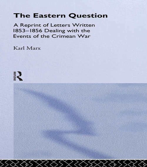 Book cover of The Eastern Question: A Reprint Of Letters Written 1853-1856 Dealing With The Events Of The Crimean War (classic Reprint) (Research And Source Works: No. 279)