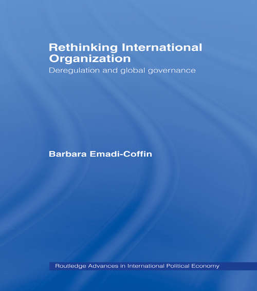 Book cover of Rethinking International Organisation: Deregulation and Global Governance (Routledge Advances in International Political Economy: Vol. 9)