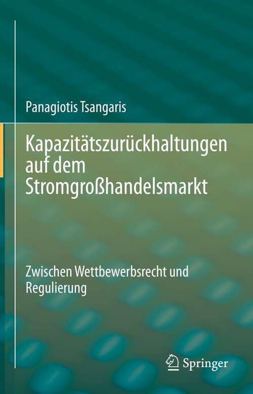 Book cover of Kapazitätszurückhaltungen auf dem Stromgroßhandelsmarkt: Zwischen Wettbewerbsrecht und Regulierung (1. Aufl. 2022)