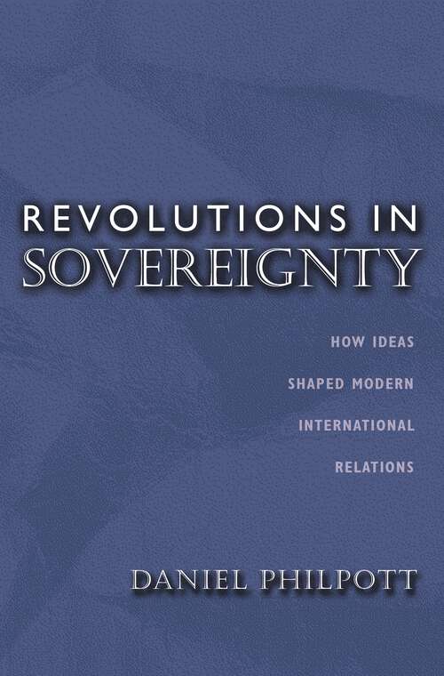 Book cover of Revolutions in Sovereignty: How Ideas Shaped Modern International Relations (Princeton Studies in International History and Politics #92)