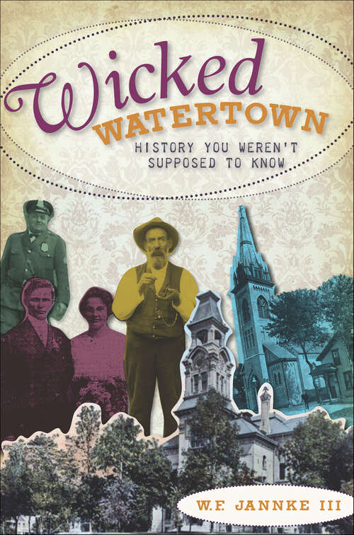 Book cover of Wicked Watertown: History You Weren't Supposed to Know (Wicked)