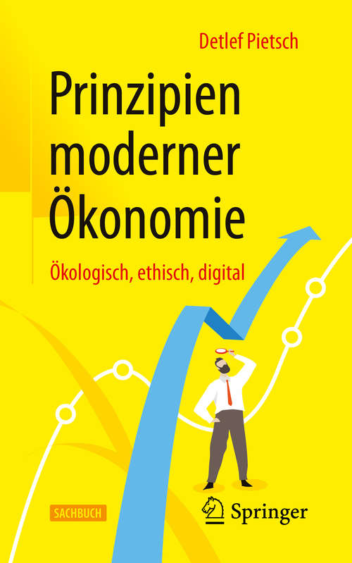 Book cover of Prinzipien moderner Ökonomie: Ökologisch, ethisch, digital (1. Aufl. 2020)