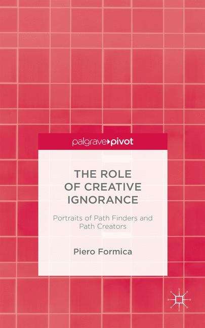 Book cover of The Role of Creative Ignorance: Portraits of Path Finders and Path Creators