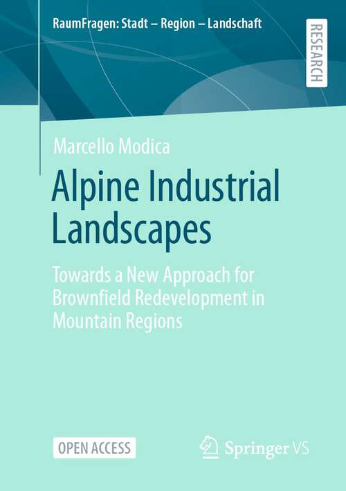 Book cover of Alpine Industrial Landscapes: Towards a New Approach for Brownfield Redevelopment in Mountain Regions (1st ed. 2022) (RaumFragen: Stadt – Region – Landschaft)