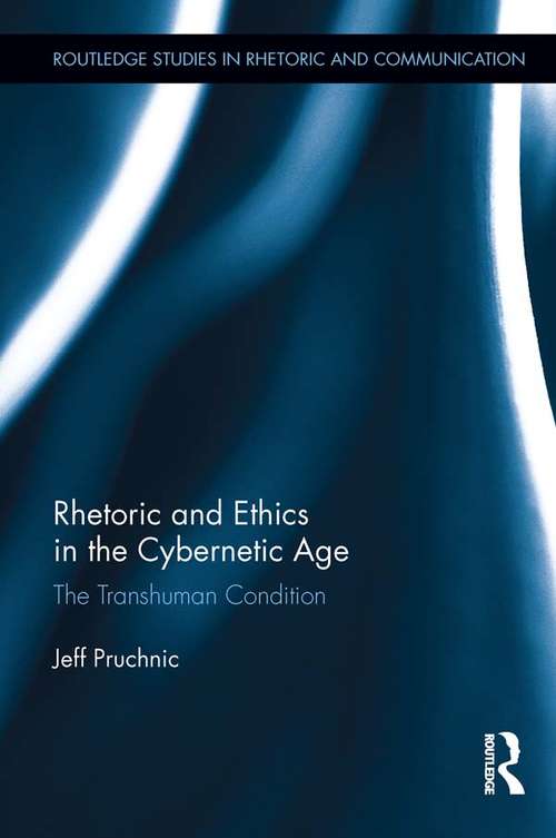 Book cover of Rhetoric and Ethics in the Cybernetic Age: The Transhuman Condition (Routledge Studies in Rhetoric and Communication #17)