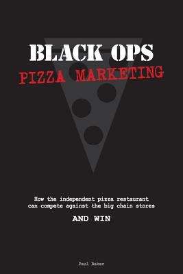 Book cover of Black Ops Pizza Marketing: How the Independent Pizzeria Owner Can Compete With the Big Chain Stores and Win