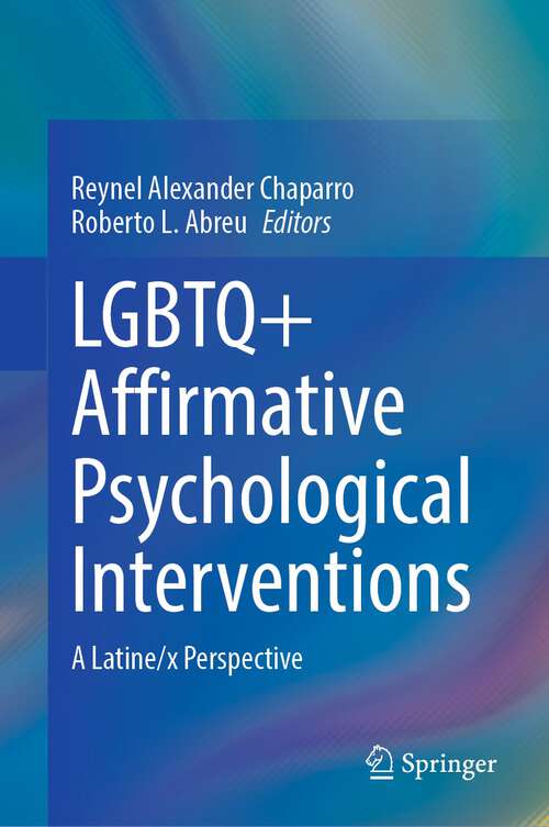 Book cover of LGBTQ+ Affirmative Psychological Interventions: A Latine/x Perspective (1st ed. 2023)