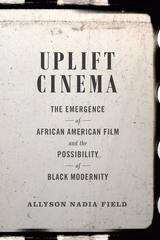 Book cover of Uplift Cinema: The Emergence of African American Film and the Possibility of Black Modernity