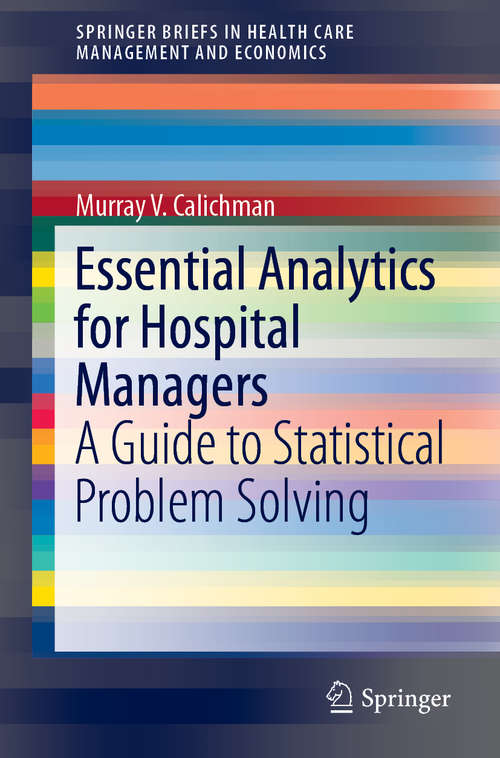 Book cover of Essential Analytics for Hospital Managers: A Guide to Statistical Problem Solving (1st ed. 2019) (SpringerBriefs in Health Care Management and Economics)