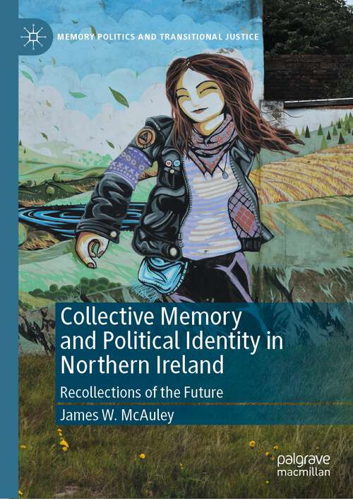 Book cover of Collective Memory and Political Identity in Northern Ireland: Recollections of the Future (1st ed. 2024) (Memory Politics and Transitional Justice)