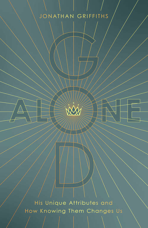 Book cover of God Alone: His Unique Attributes and How Knowing Them Changes Us
