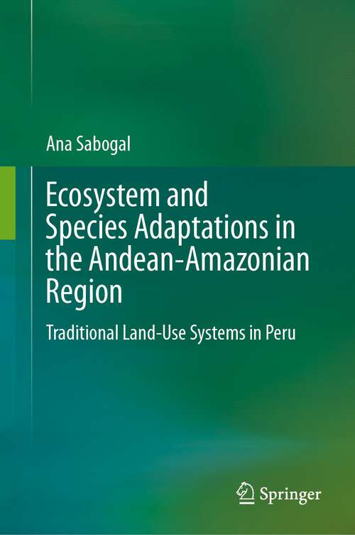 Book cover of Ecosystem and Species Adaptations in the Andean-Amazonian Region: Traditional Land-Use Systems in Peru (1st ed. 2023)