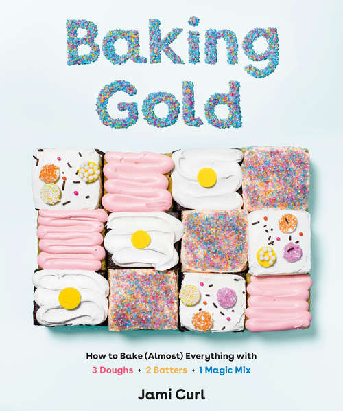 Book cover of Baking Gold: How to Bake (Almost) Everything with 3 Doughs, 2 Batters, and 1 Magic Mix