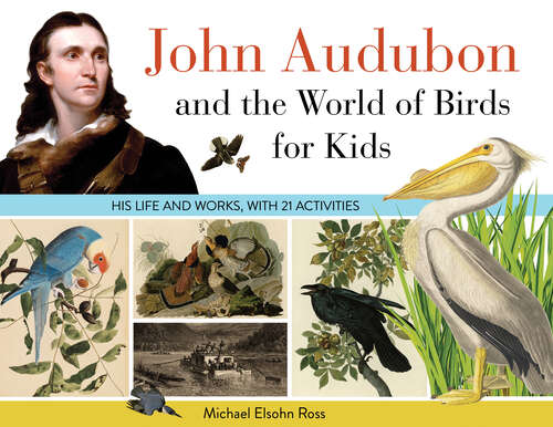 Book cover of John Audubon and the World of Birds for Kids: His Life and Works, with 21 Activities (For Kids series #76)