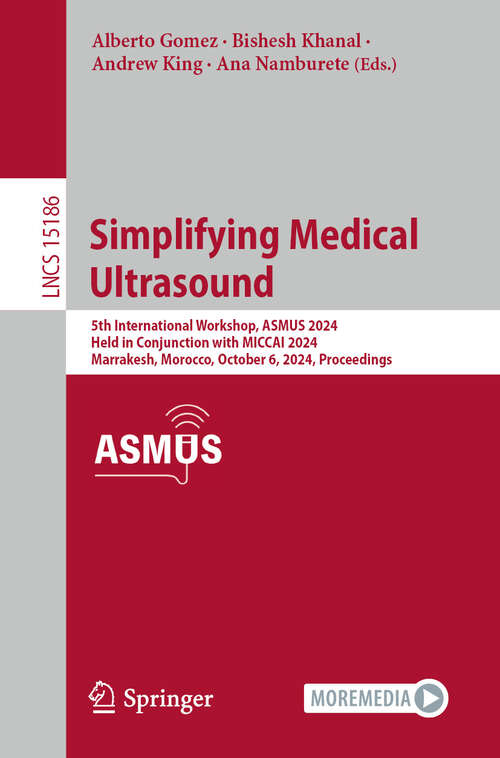 Book cover of Simplifying Medical Ultrasound: 5th International Workshop, ASMUS 2024, Held in Conjunction with MICCAI 2024, Marrakesh, Morocco, October 6, 2024, Proceedings (2025) (Lecture Notes in Computer Science #15186)