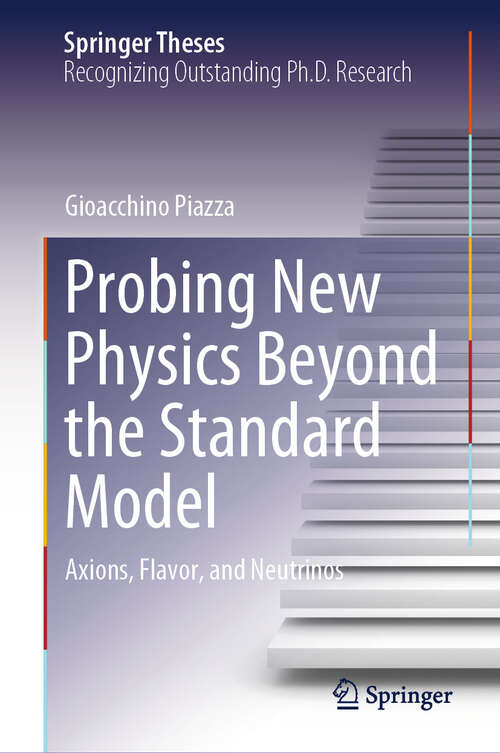 Book cover of Probing New Physics Beyond the Standard Model: Axions, Flavor, and Neutrinos (2024) (Springer Theses)