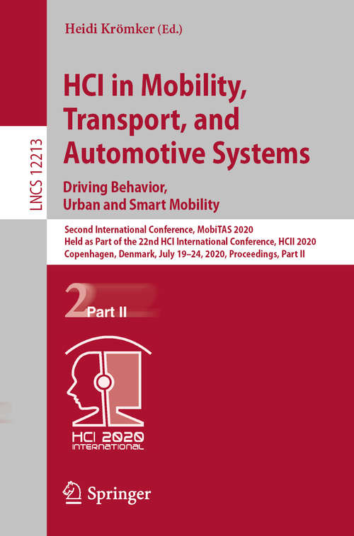 Book cover of HCI in Mobility, Transport, and Automotive Systems. Driving Behavior, Urban and Smart Mobility: Second International Conference, MobiTAS 2020, Held as Part of the 22nd HCI International Conference, HCII 2020, Copenhagen, Denmark, July 19–24, 2020, Proceedings, Part II (1st ed. 2020) (Lecture Notes in Computer Science #12213)