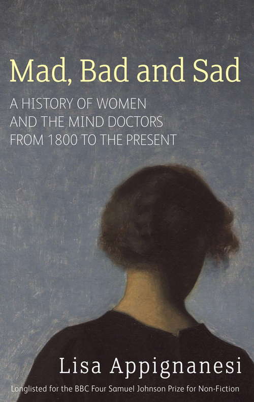 Book cover of Mad, Bad And Sad: A History of Women and the Mind Doctors from 1800 to the Present
