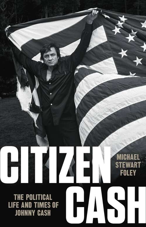 Book cover of Citizen Cash: The Political Life and Times of Johnny Cash